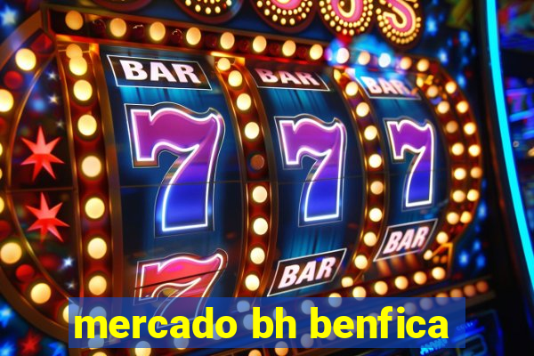 mercado bh benfica