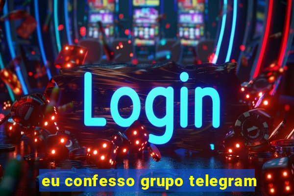 eu confesso grupo telegram