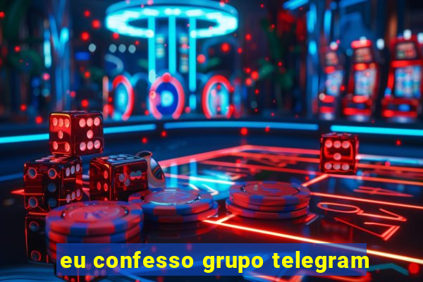 eu confesso grupo telegram