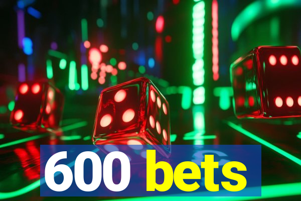 600 bets