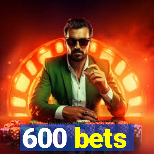 600 bets