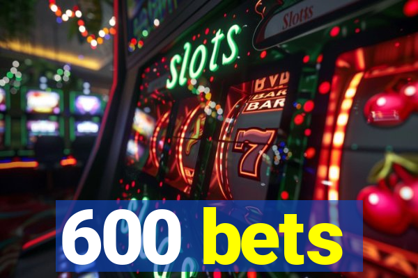 600 bets