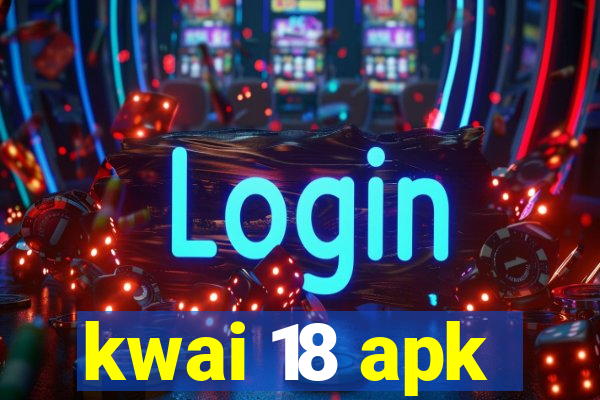 kwai 18 apk