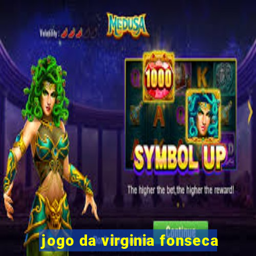 jogo da virginia fonseca