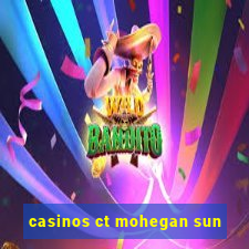 casinos ct mohegan sun