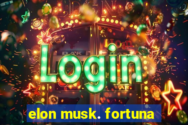 elon musk. fortuna