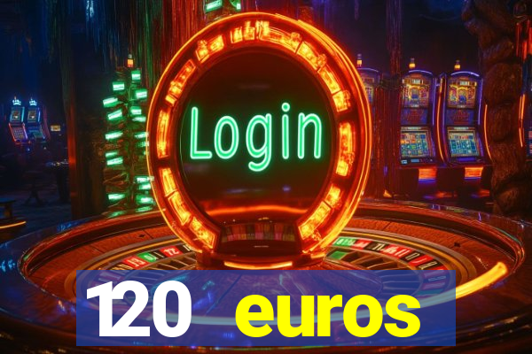 120 euros rembourses casino