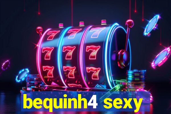 bequinh4 sexy