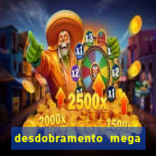 desdobramento mega sena 18 dezenas