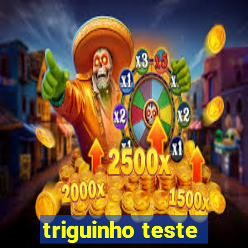 triguinho teste