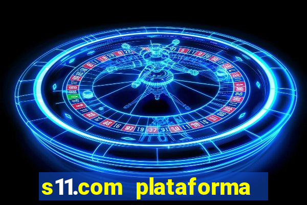 s11.com plataforma de jogos