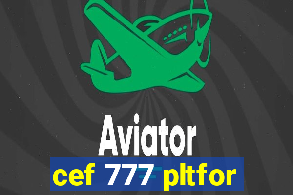 cef 777 pltfor