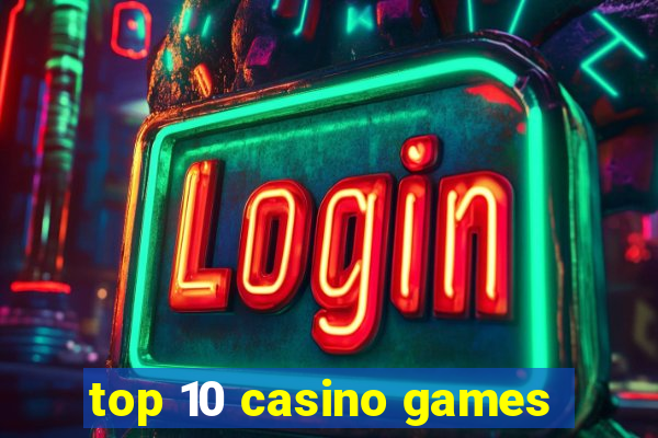 top 10 casino games