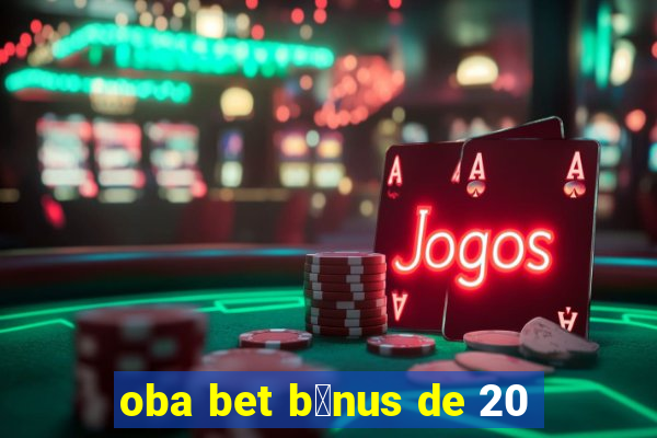 oba bet b么nus de 20