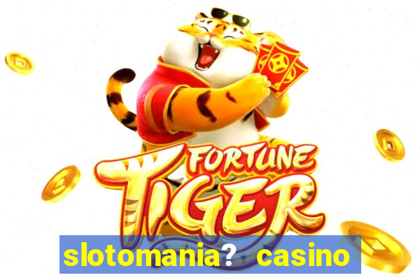 slotomania? casino slots games