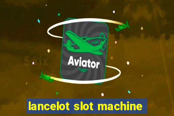 lancelot slot machine