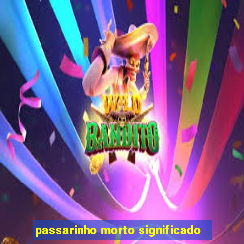 passarinho morto significado