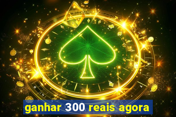 ganhar 300 reais agora