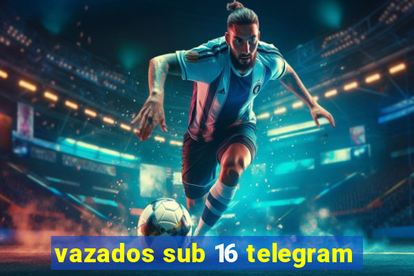 vazados sub 16 telegram