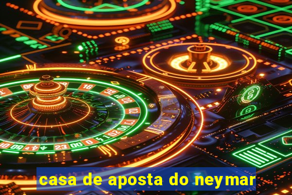 casa de aposta do neymar