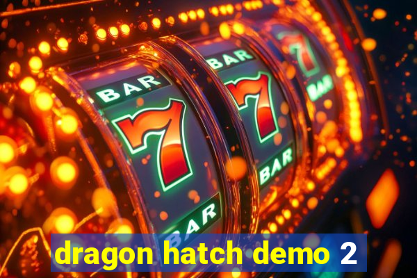 dragon hatch demo 2