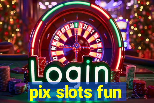 pix slots fun