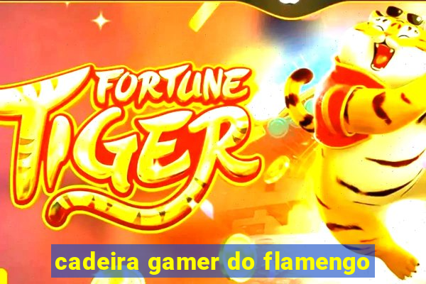 cadeira gamer do flamengo