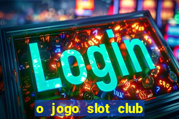 o jogo slot club paga mesmo