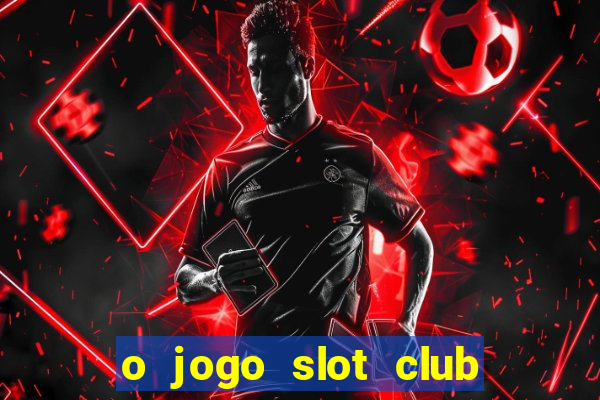 o jogo slot club paga mesmo