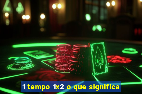 1 tempo 1x2 o que significa