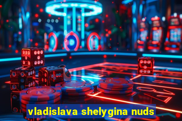 vladislava shelygina nuds