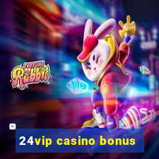 24vip casino bonus