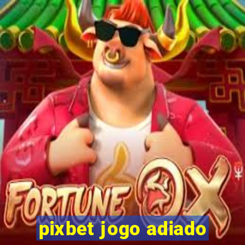 pixbet jogo adiado