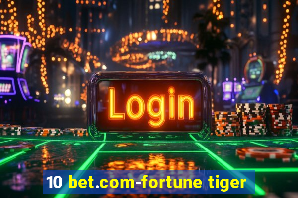 10 bet.com-fortune tiger