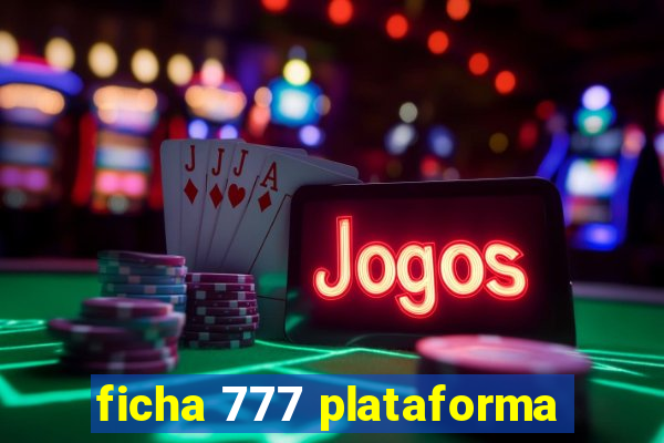 ficha 777 plataforma