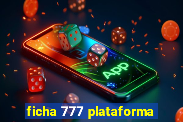 ficha 777 plataforma