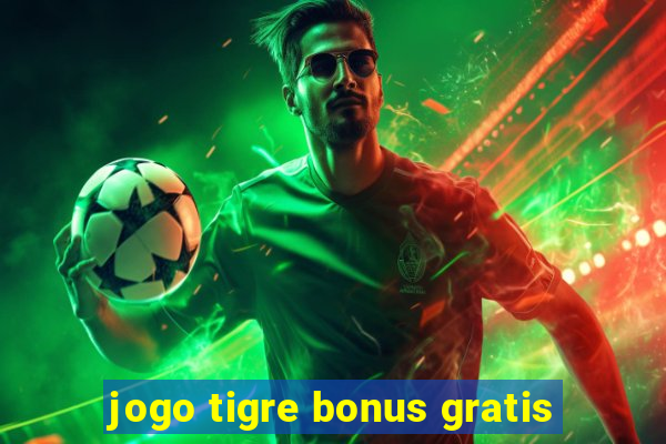 jogo tigre bonus gratis