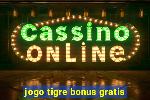 jogo tigre bonus gratis