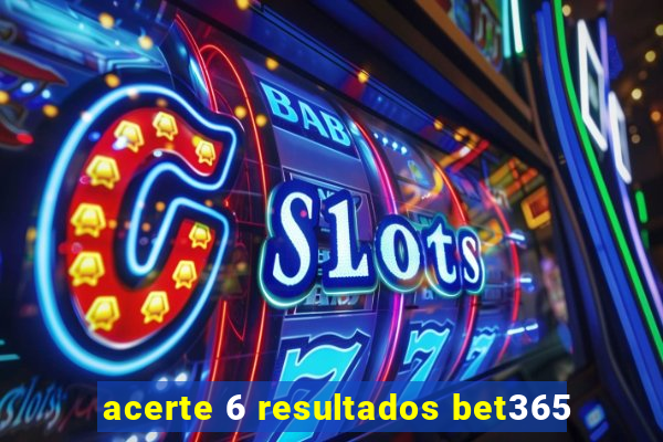 acerte 6 resultados bet365