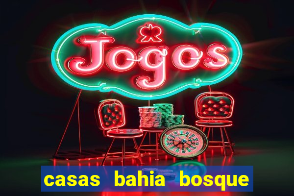 casas bahia bosque dos ip锚s