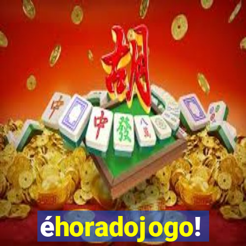 éhoradojogo!