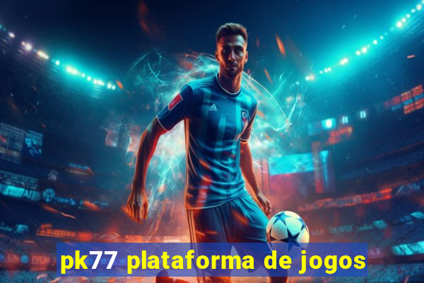 pk77 plataforma de jogos