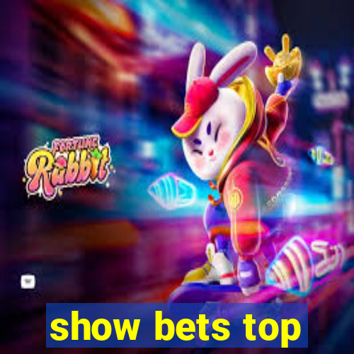 show bets top