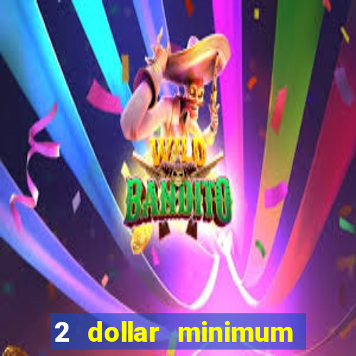 2 dollar minimum deposit casino