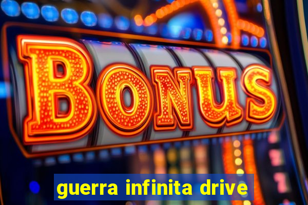 guerra infinita drive