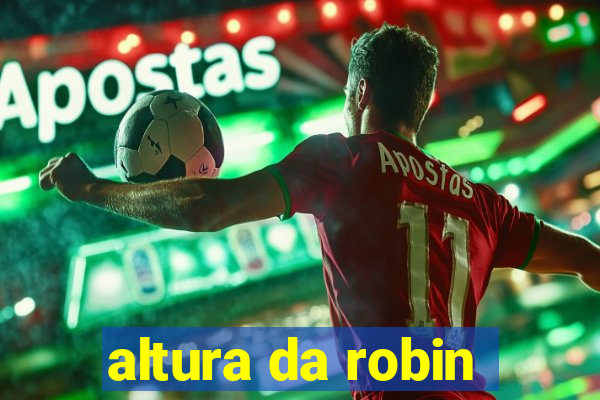 altura da robin