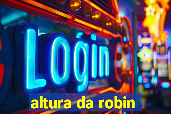 altura da robin