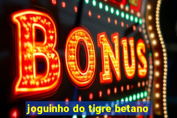 joguinho do tigre betano