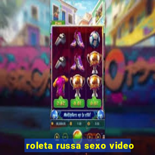 roleta russa sexo video