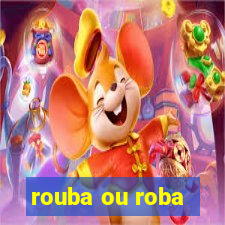 rouba ou roba